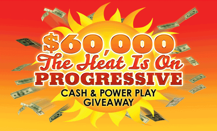$60,000 The Heat Is On Progressive Cash & Power Play Giveaway
