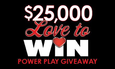 $25,000 Love to Win Power Play Giveaway