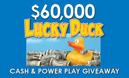 $60,000 Lucky Duck Cash & Power Play Giveaway