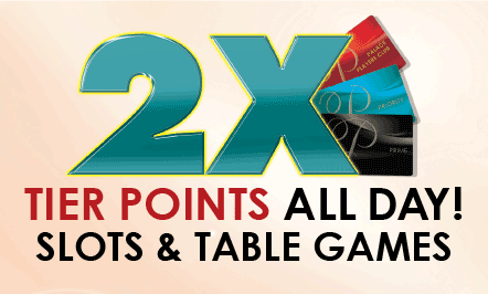 2X Tier Points All Day! Slots & Table Games